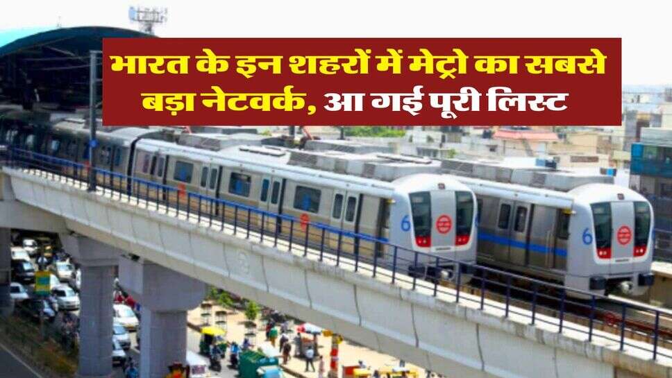 Metro Train : भारत के इन शहरों में मेट्रो का सबसे बड़ा नेटवर्क, आ गई पूरी लिस्ट