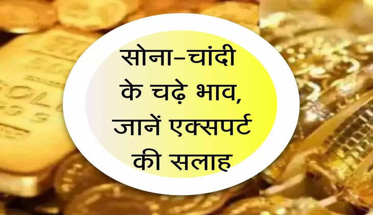 Gold-Silver Rates : सोना और चांदी के चढ़े भाव, जानें निवेशकों के लिए एक्सपर्ट ने क्या दी सलाह