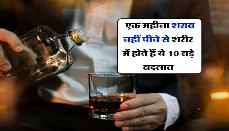 Alcohol Drinking : एक महीना शराब नहीं पीने से शरीर में होते हैं ये 10 बड़े बदलाव
