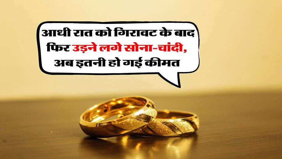 Gold Silver Rate : आधी रात को गिरावट के बाद फिर उड़ने लगे सोना-चांदी, अब इतनी हो गई कीमत