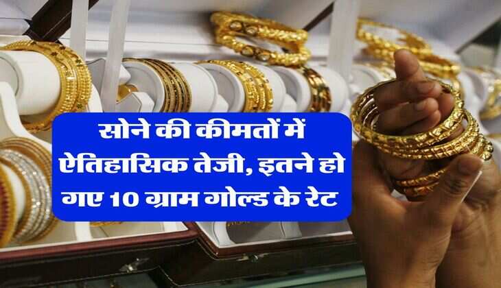 Gold Price Today: सोने की कीमतों में ऐतिहासिक तेजी, इतने हो गए 10 ग्राम गोल्ड के रेट&nbsp;