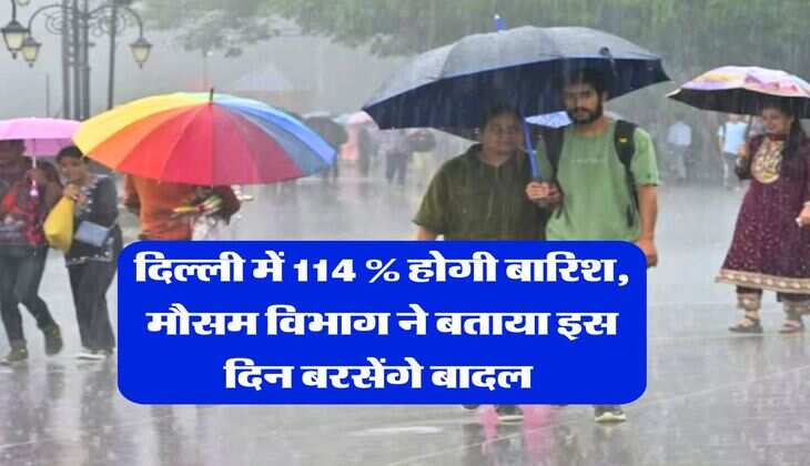 IMD Rain Alert : दिल्ली में 114 % होगी बारिश, मौसम विभाग ने बताया इस दिन बरसेंगे बादल 