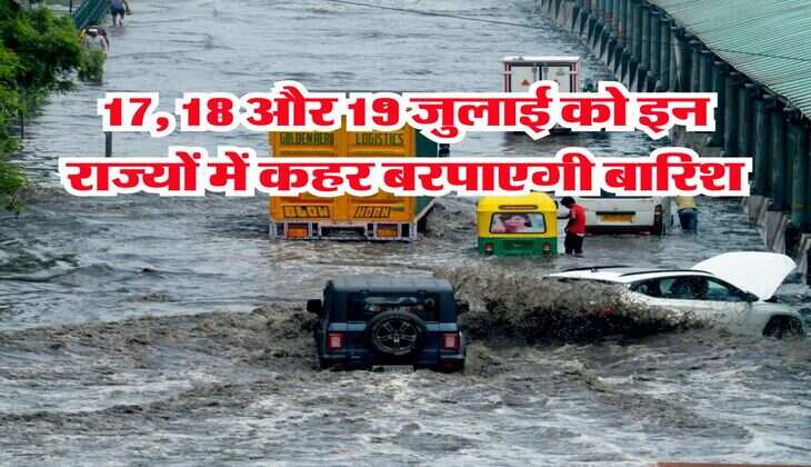 Weather Update : 17, 18 और 19 जुलाई को इन राज्यों में कहर बरपाएगी बारिश, जान लें मौसम विभाग की चेतावनी