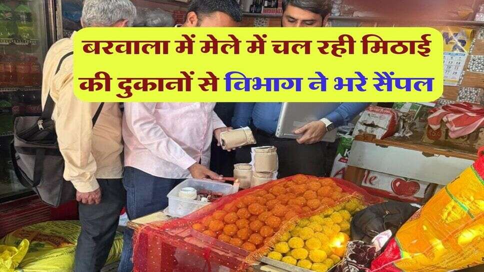 बरवाला में मेले में चल रही मिठाई की दुकानों से विभाग ने भरे सैंपल