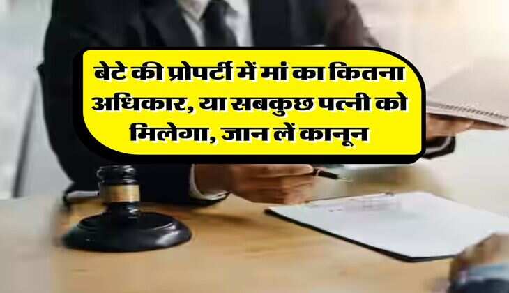 property rights act : बेटे की प्रोपर्टी में मां का कितना अधिकार, या सबकुछ पत्नी को मिलेगा, जान लें कानून