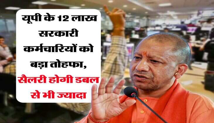 UP News : यूपी के 12 लाख सरकारी कर्मचारियों को बड़ा तोहफा, सैलरी होगी डबल से भी ज्यादा