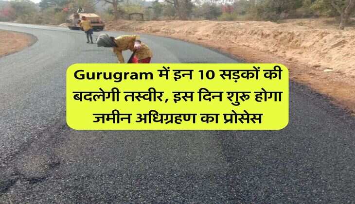 Gurugram में इन 10 सड़कों की बदलेगी तस्वीर, इस दिन शुरू होगा जमीन अधिग्रहण का प्रोसेस