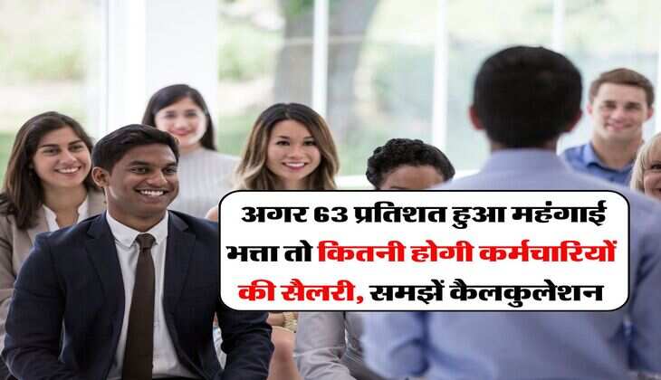 DA Hike : अगर 63 प्रतिशत हुआ महंगाई भत्ता तो कितनी होगी कर्मचारियों की सैलरी, समझें कैलकुलेशन