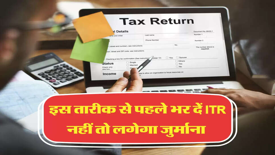 इस तारीक से पहले भर दें ITR नहीं तो लगेगा जुर्माना 