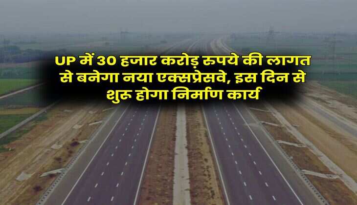 UP में 30 हजार करोड़ रुपये की लागत से बनेगा नया एक्सप्रेसवे, इस दिन से शुरू होगा निर्माण कार्य