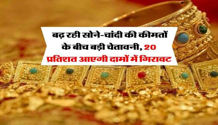 Gold Silver Price : बढ़ रही सोने-चांदी की कीमतों के बीच बड़ी चेतावनी, 20 प्रतिशत आएगी दामों में गिरावट