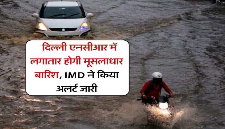 Delhi NCR Weather Today : दिल्ली एनसीआर में लगातार होगी मूसलाधार बारिश, IMD ने किया अलर्ट जारी