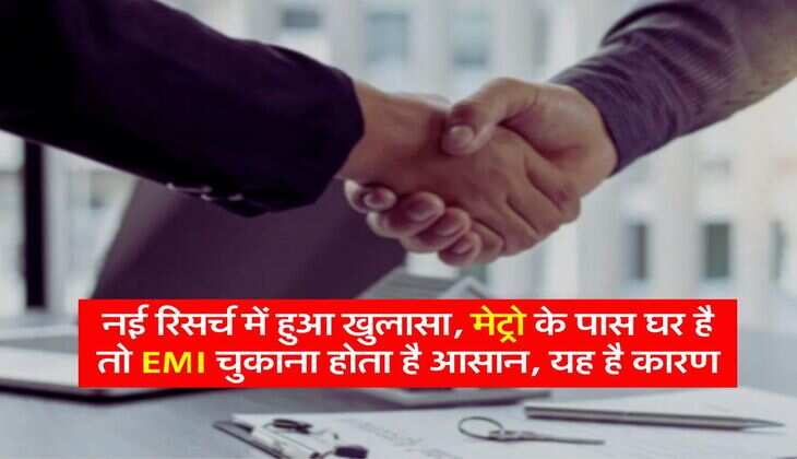 नई रिसर्च में हुआ खुलासा, मेट्रो के पास घर है तो EMI चुकाना होता है आसान, यह है कारण