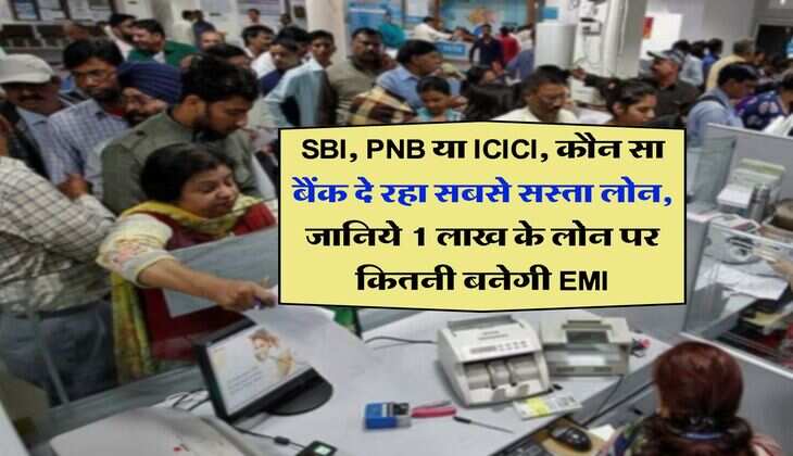 SBI, PNB या ICICI, कौन सा बैंक दे रहा सबसे सस्ता लोन, जानिये 1 लाख के लोन पर कितनी बनेगी EMI