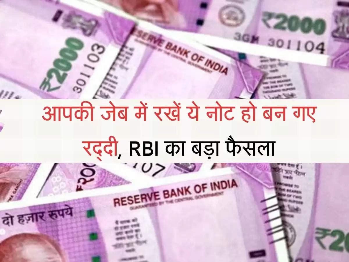 आपकी जेब में रखें ये नोट हो बन गए रद्दी, RBI का बड़ा फैसला