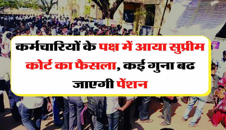 Employees Update - कर्मचारियों के पक्ष में आया सुप्रीम कोर्ट का फैसला, कई गुना बढ जाएगी पेंशन