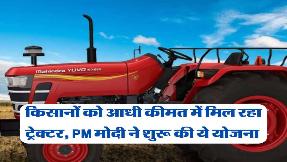 किसानों को आधी कीमत में मिल रहा ट्रेक्टर, PM मोदी ने शुरू की ये योजना&nbsp;