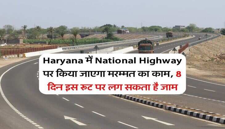 Haryana में National Highway पर किया जाएगा मरम्मत का काम, 8 दिन इस रूट पर लग सकता है जाम