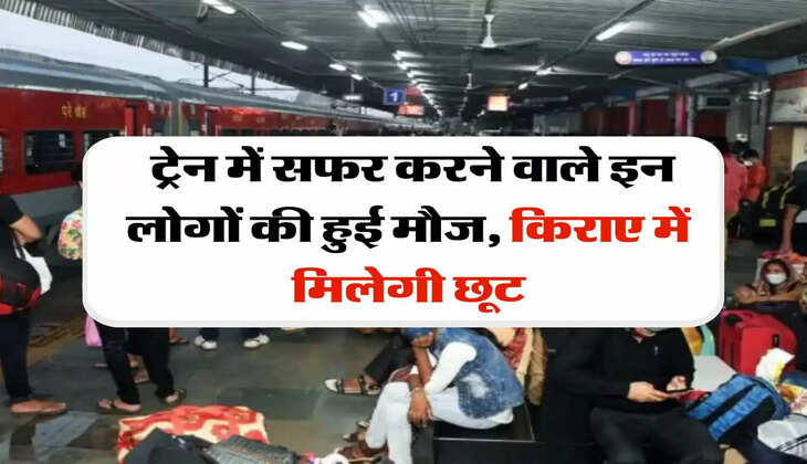 Indian Railways: ट्रेन में सफर करने वाले इन लोगों की हुई मौज, किराए में मिलेगी छूट