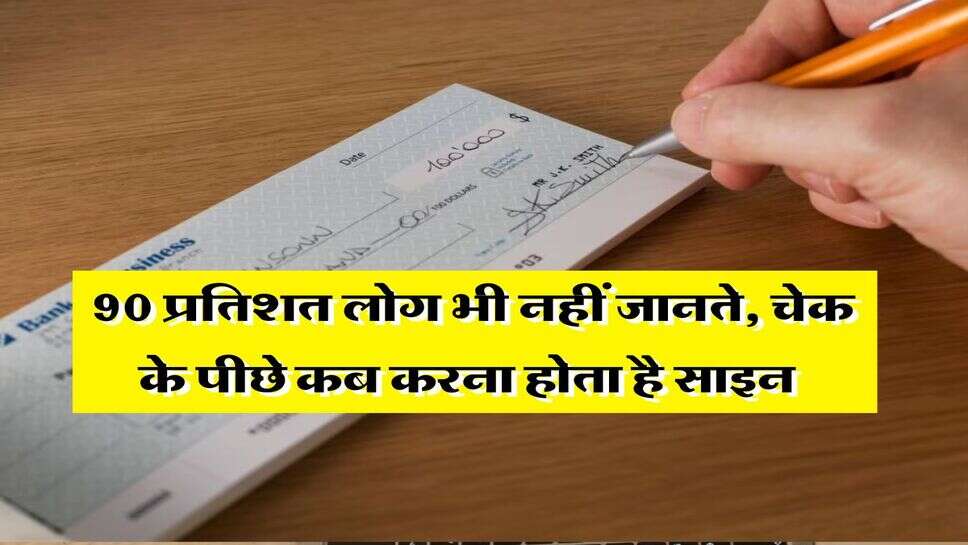 Check Sign : 90 प्रतिशत लोग भी नहीं जानते, चेक के पीछे कब करना होता है साइन&nbsp;