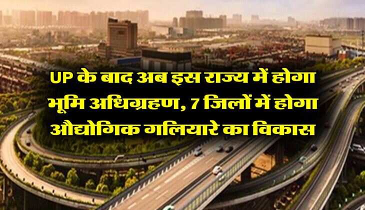 UP के बाद अब इस राज्य में होगा भूमि अधिग्रहण, 7 जिलों में होगा औद्योगिक गलियारे का विकास