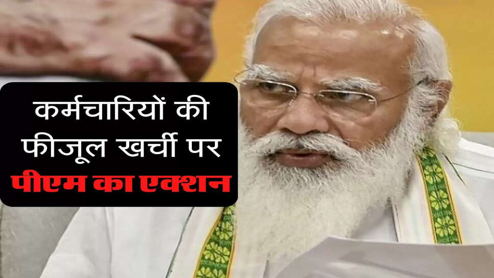 Karmchari Update : कर्मचारियों की फीजूलखर्ची पर पीएम का एक्शन, मंत्रालयों को ये आदेश जारी