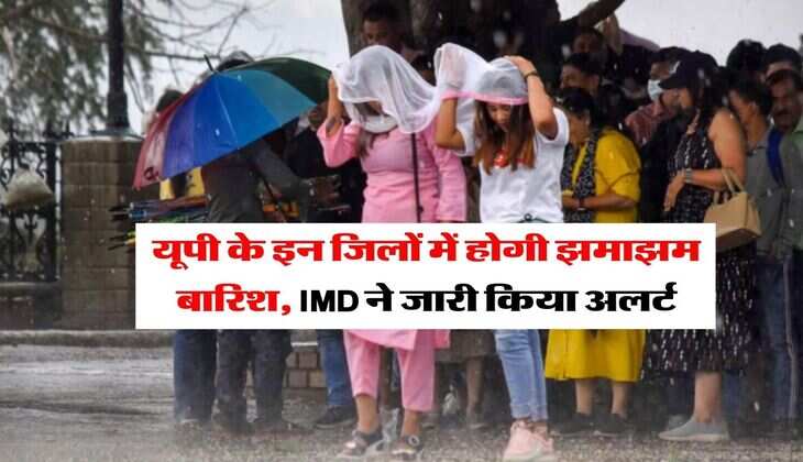 UP Weather Update : यूपी के इन जिलों में होगी झमाझम बारिश, IMD ने जारी किया अलर्ट