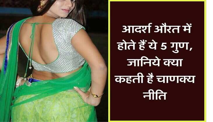 Chanakya Niti : आदर्श औरत में होते हैं ये 5 गुण, जानिये क्या कहती है चाणक्य नीति