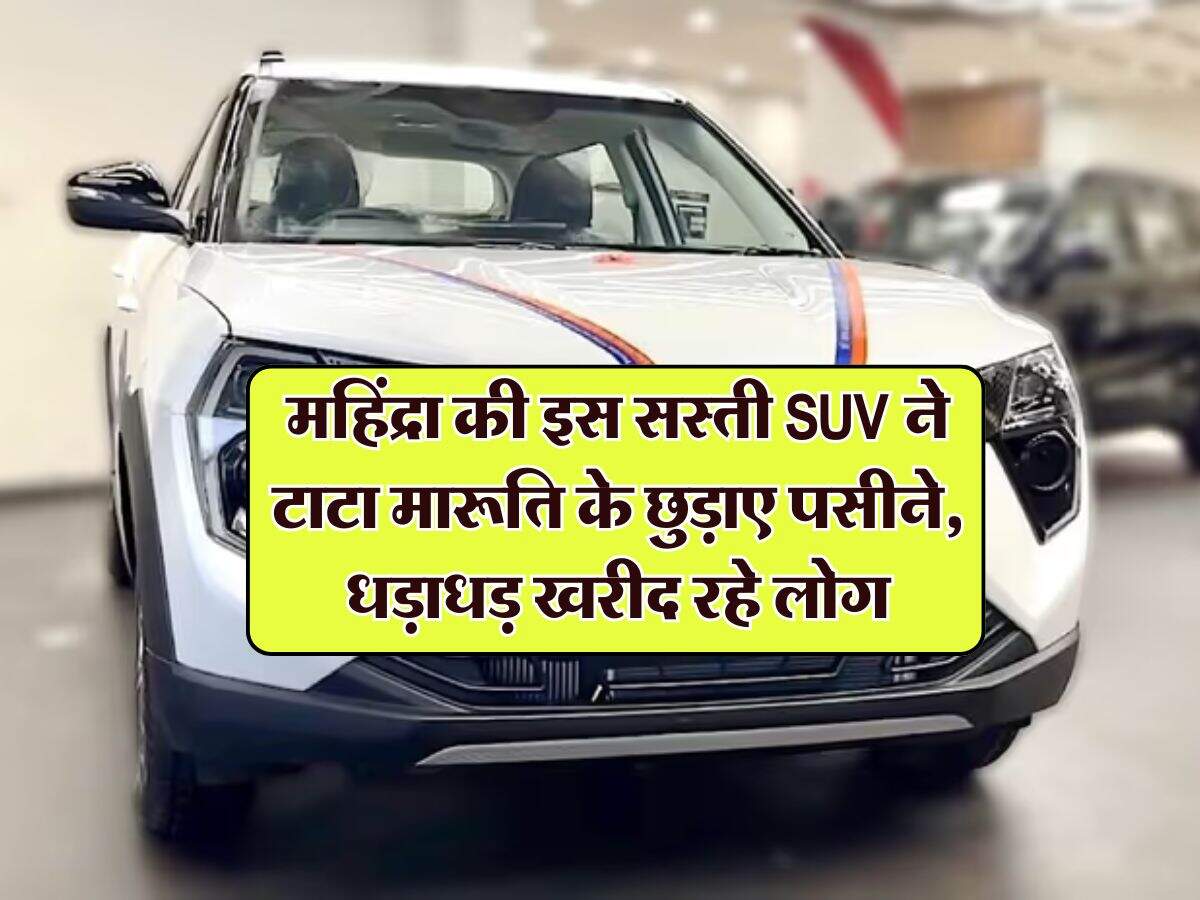 महिंद्रा की इस सस्ती SUV ने टाटा मारूति के छुड़ाए पसीने, धड़ाधड़ खरीद रहे लोग