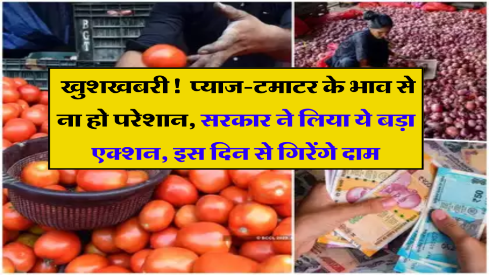 Vegetable Price: खुशखबरी! अब आसमान छू रहे प्याज-टमाटर के भाव से ना हो परेशान, सरकार ने लिया ये बड़ा एक्शन, इस दिन से गिरेंगे दाम