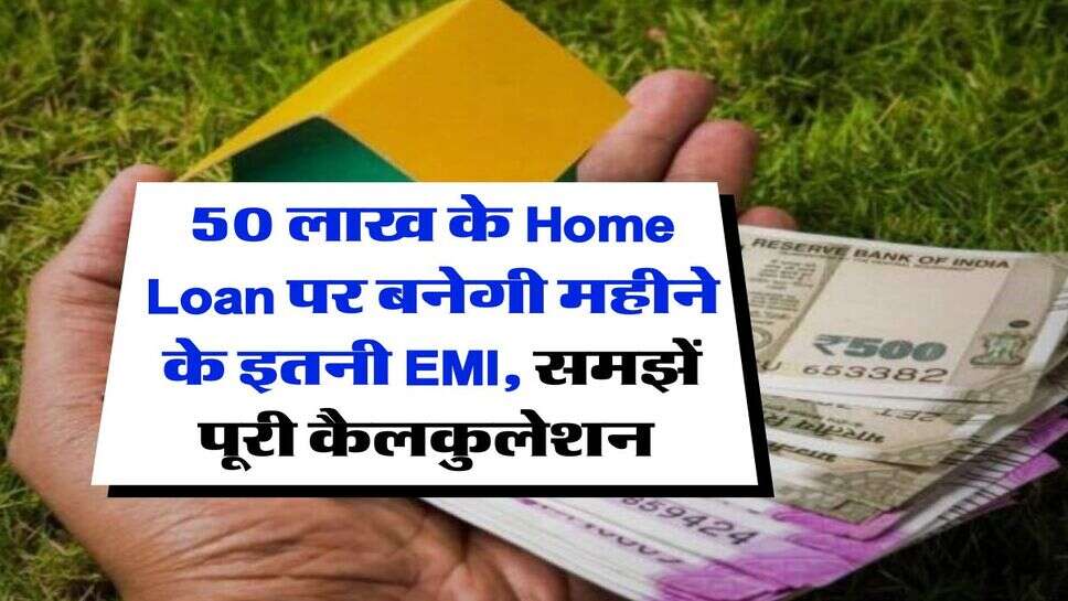 50 लाख के Home Loan पर बनेगी महीने के इतनी EMI, समझें पूरी कैलकुलेशन&nbsp;