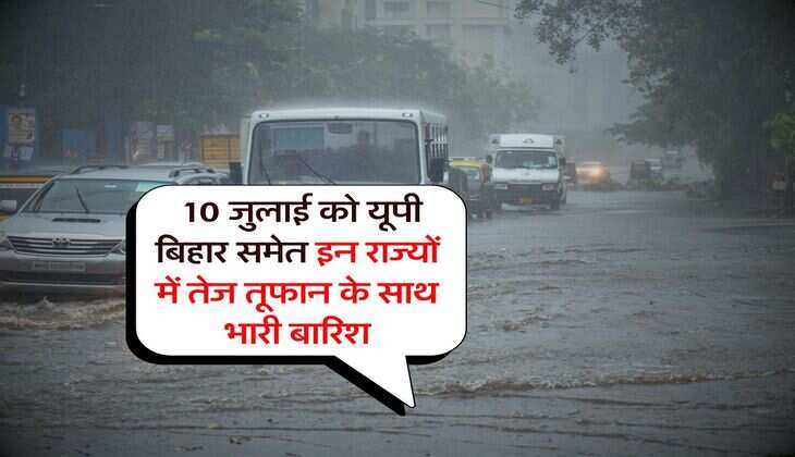 Weather Update : 10 जुलाई को यूपी बिहार समेत इन राज्यों में तेज तूफान के साथ भारी बारिश