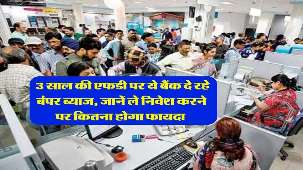 FD Rates : 3 साल की एफडी पर ये बैंक दे रहे बंपर ब्याज, जानें ले निवेश करने पर कितना होगा फायदा 