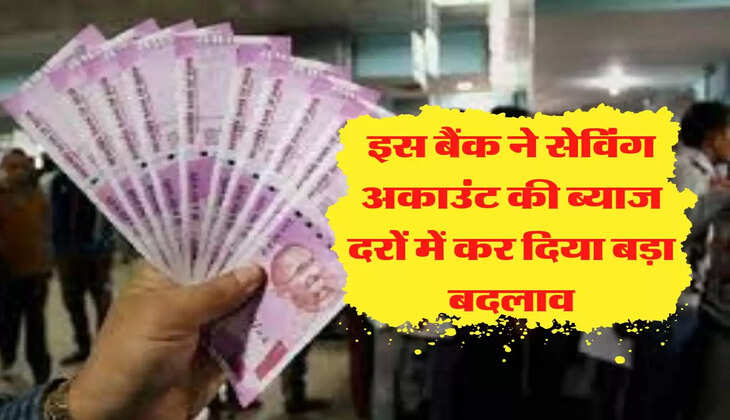 इस बैंक ने सेविंग अकाउंट की ब्याज दरों में कर दिया बड़ा बदलाव, ग्राहकों के पास अच्छा-खासा पैसा कमाने का मौका