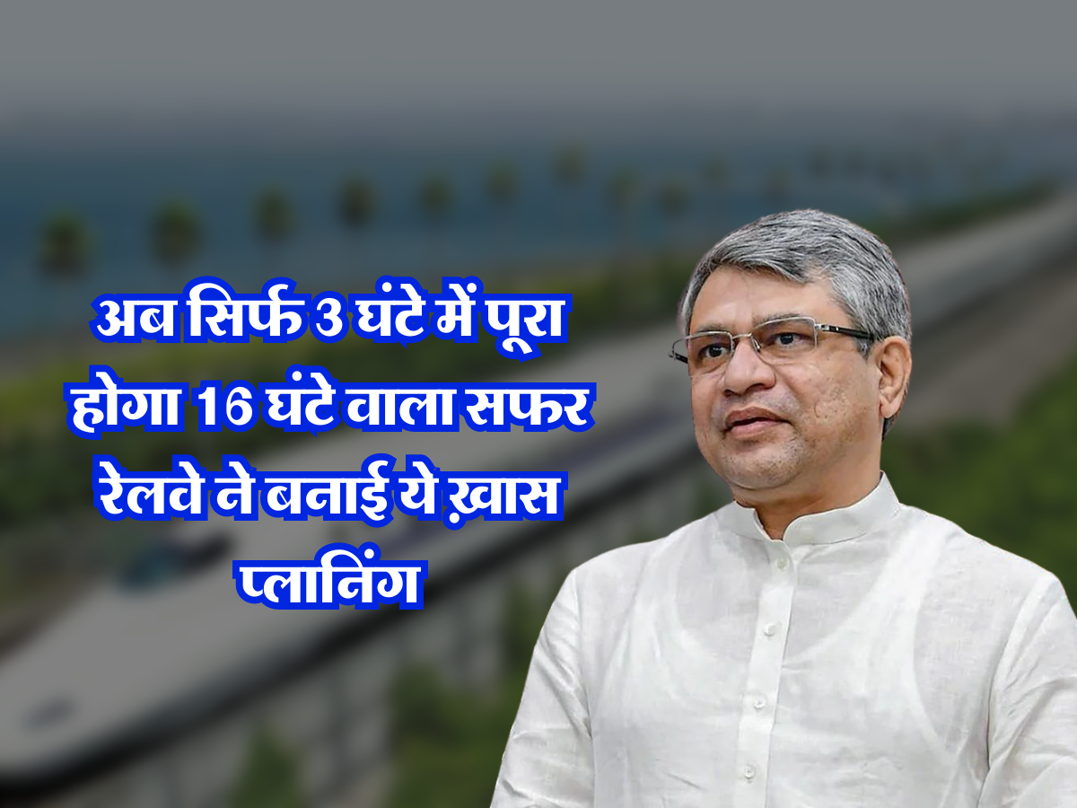 अब सिर्फ 3 घंटे में पूरा होगा 16 घंटे वाला सफर, रेलवे ने बनाई ये ख़ास प्लानिंग 
