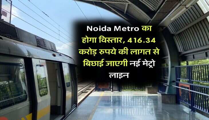 Noida Metro का होगा विस्तार, 416.34 करोड़ रुपये की लागत से बिछाई जाएगी नई मेट्रो लाइन