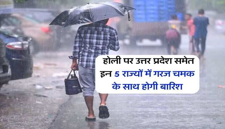 UP Mausam Update : होली पर उत्तर प्रदेश समेत इन 5 राज्यों में गरज चमक के साथ होगी बारिश