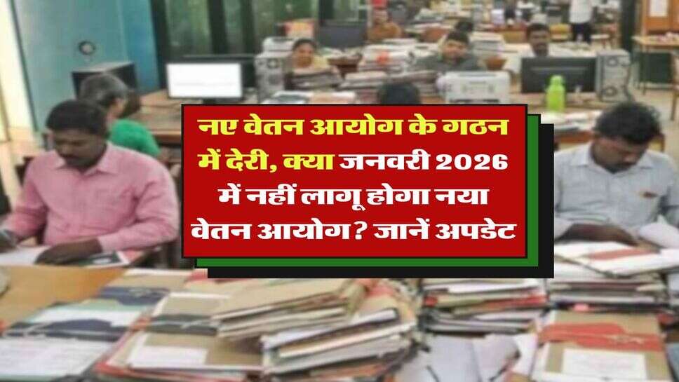 8th Pay Commission : नए वेतन आयोग के गठन में देरी, क्या जनवरी 2026 में नहीं लागू होगा नया वेतन आयोग? जानें अपडेट  