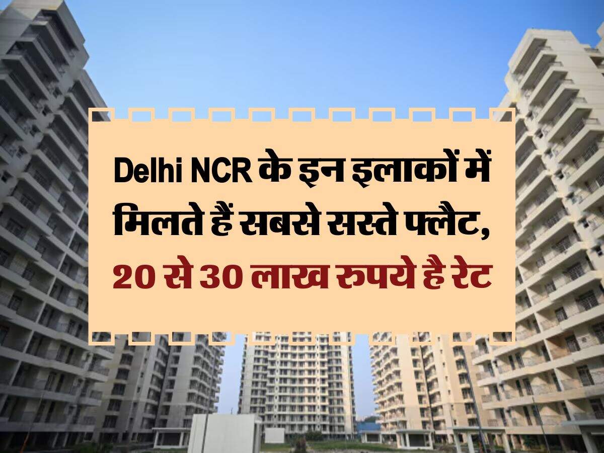 Delhi NCR के इन इलाकों में मिलते हैं सबसे सस्ते फ्लैट, 20 से 30 लाख रुपये है रेट