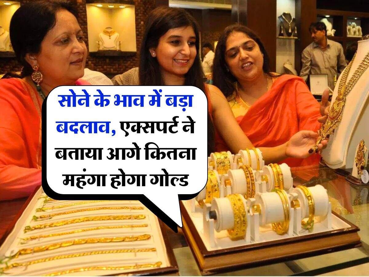 Gold Price Today : सोने के भाव में बड़ा बदलाव, एक्सपर्ट ने बताया आगे कितना महंगा होगा गोल्ड