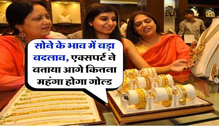 Gold Price Today : सोने के भाव में बड़ा बदलाव, एक्सपर्ट ने बताया आगे कितना महंगा होगा गोल्ड