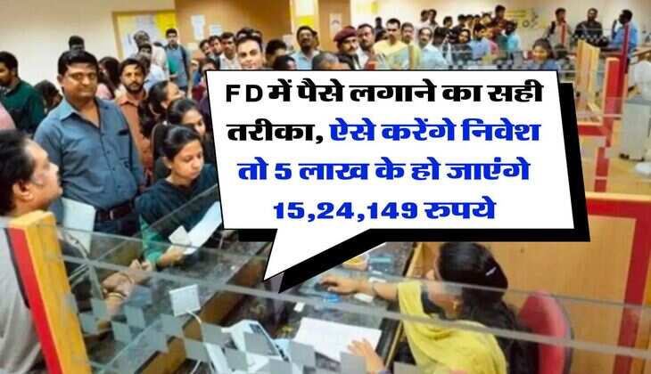 FD में पैसे लगाने का सही तरीका, ऐसे करेंगे निवेश तो 5 लाख के हो जाएंगे 15,24,149 रुपये