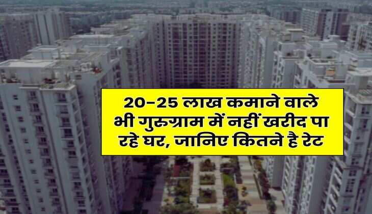 Gurugram Property : 20-25 लाख कमाने वाले भी गुरुग्राम में नहीं खरीद पा रहे घर, जानिए कितने है रेट