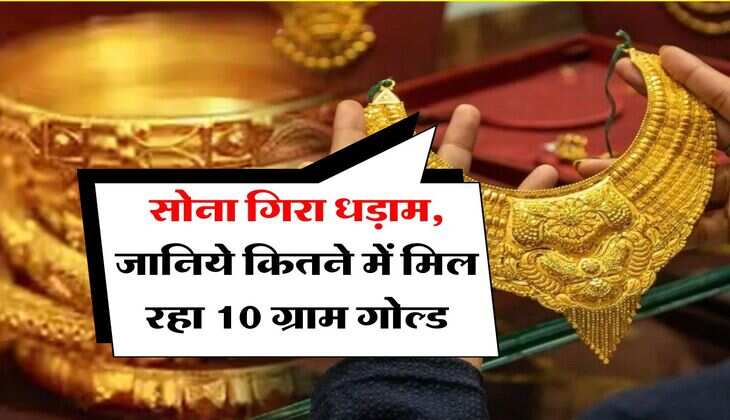 Gold Rate : सोना गिरा धड़ाम, जानिये कितने में मिल रहा 10 ग्राम गोल्ड