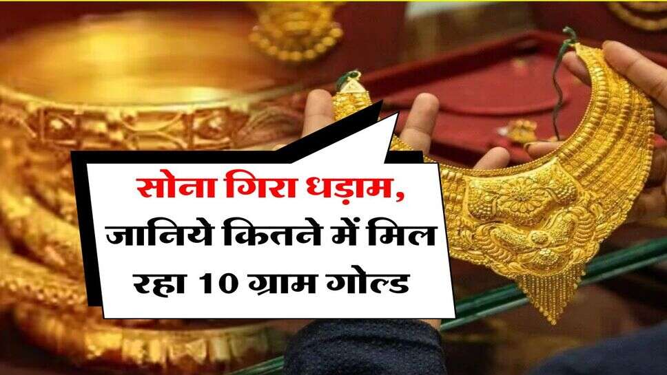 Gold Rate : सोना गिरा धड़ाम, जानिये कितने में मिल रहा 10 ग्राम गोल्ड