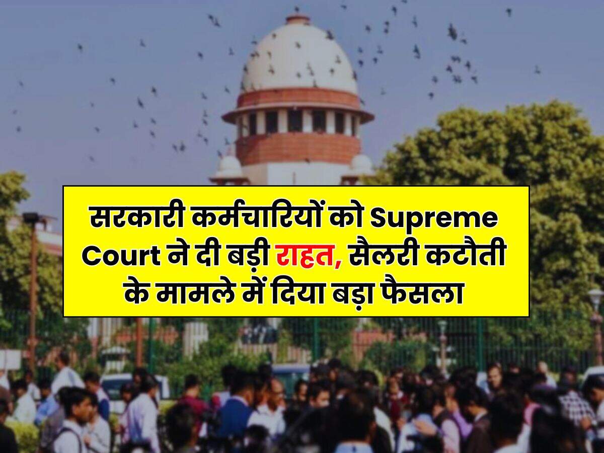 सरकारी कर्मचारियों को Supreme Court ने दी बड़ी राहत, सैलरी कटौती के मामले में दिया बड़ा फैसला