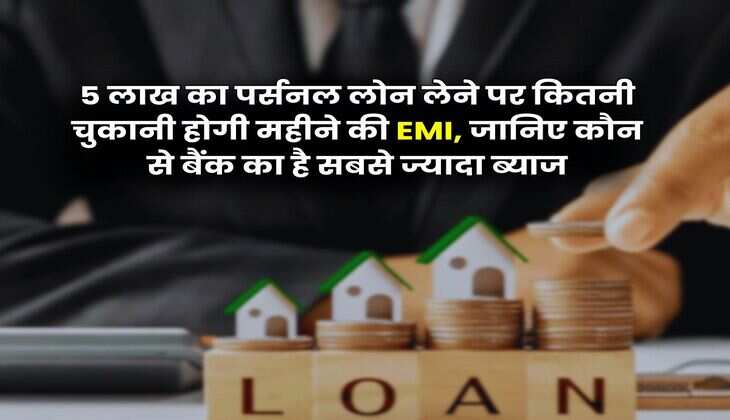 Personal Loan : 5 लाख का पर्सनल लोन लेने पर कितनी चुकानी होगी महीने की EMI, जानिए कौन से बैंक का है सबसे ज्यादा ब्याज