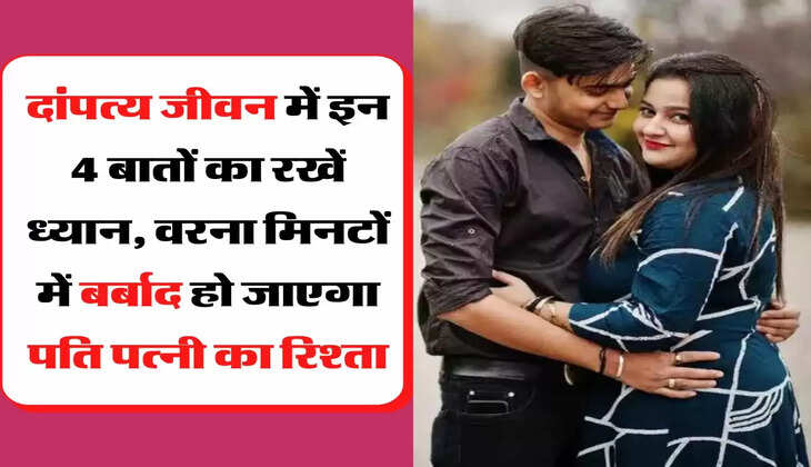 Chanakya Niti दांपत्य जीवन में इन 4 बातों का रखें ध्यान, वरना मिनटों में बर्बाद हो जाएगा पति पत्नी का रिश्ता