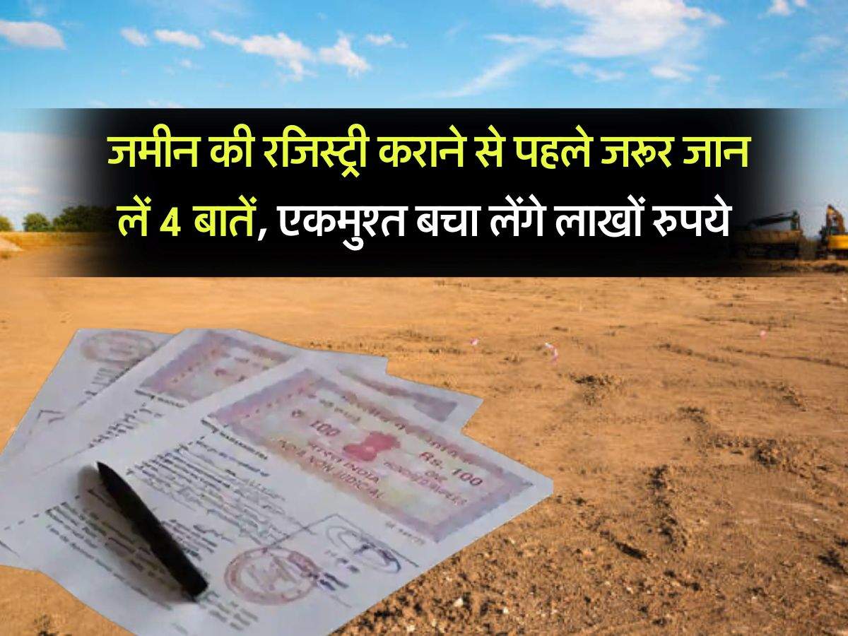 Property Registry Rules 2025 : जमीन की रजिस्ट्री कराने से पहले जरूर जान लें 4 बातें, एकमुश्त बचा लेंगे लाखों रुपये