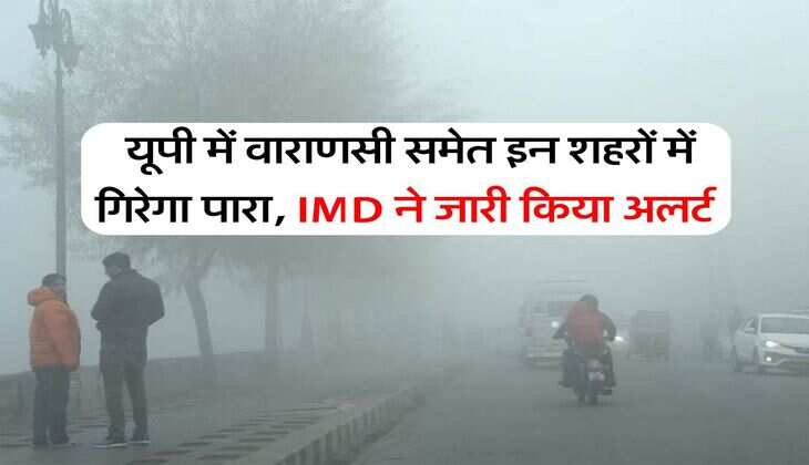 UP Weather Update : यूपी में वाराणसी समेत इन शहरों में गिरेगा पारा, IMD ने जारी किया अलर्ट